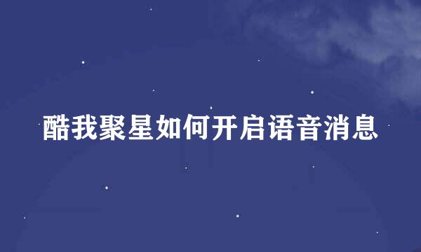 酷我聚星如何开启语音消息