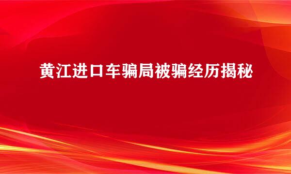 黄江进口车骗局被骗经历揭秘
