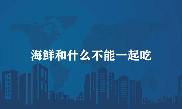 海鲜和什么不能一起吃