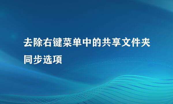去除右键菜单中的共享文件夹同步选项
