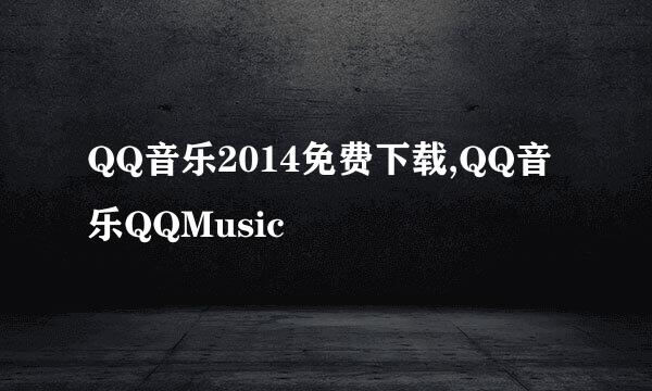QQ音乐2014免费下载,QQ音乐QQMusic