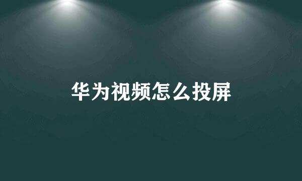 华为视频怎么投屏