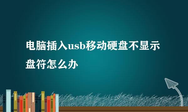 电脑插入usb移动硬盘不显示盘符怎么办