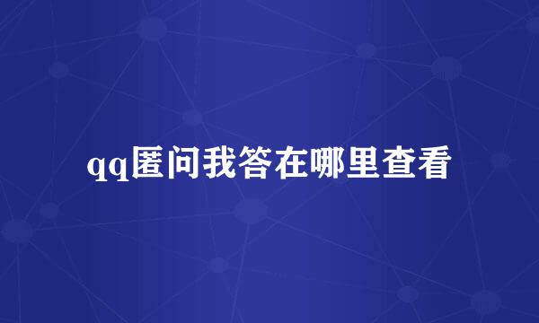 qq匿问我答在哪里查看