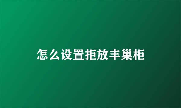 怎么设置拒放丰巢柜