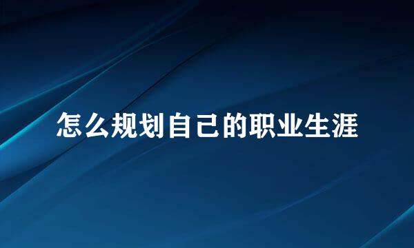 怎么规划自己的职业生涯