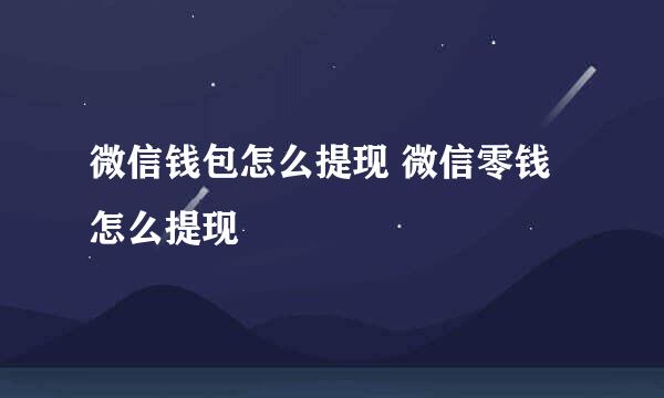 微信钱包怎么提现 微信零钱怎么提现