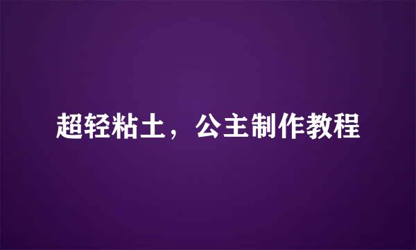 超轻粘土，公主制作教程