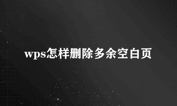 wps怎样删除多余空白页