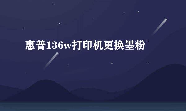 惠普136w打印机更换墨粉