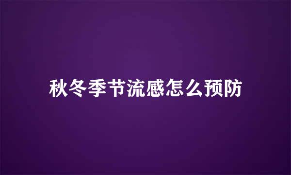 秋冬季节流感怎么预防