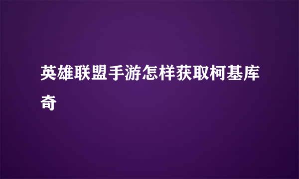 英雄联盟手游怎样获取柯基库奇