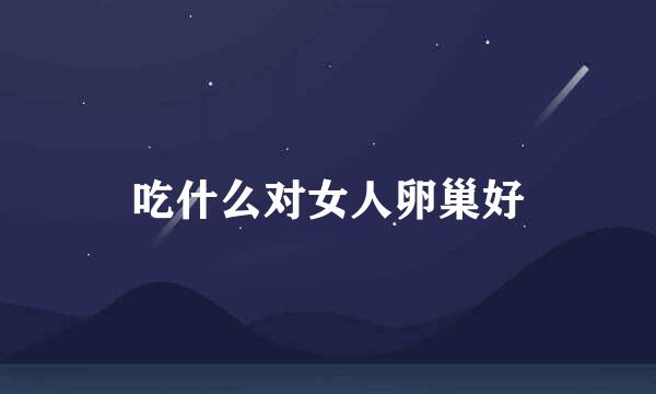 吃什么对女人卵巢好