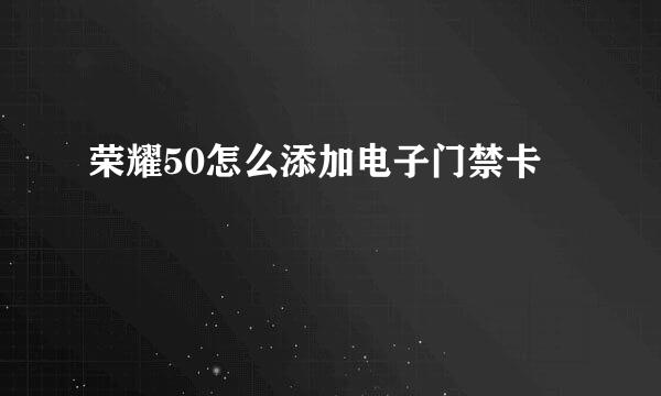 荣耀50怎么添加电子门禁卡