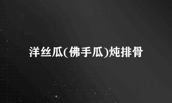洋丝瓜(佛手瓜)炖排骨