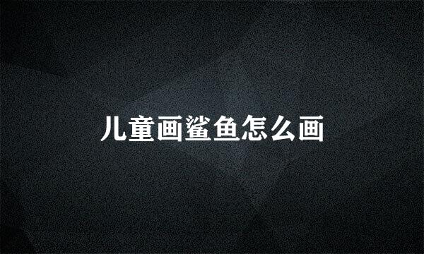 儿童画鲨鱼怎么画