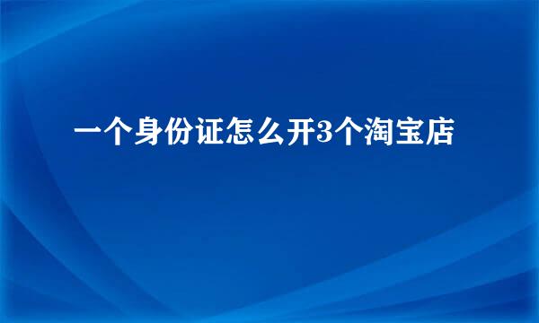 一个身份证怎么开3个淘宝店