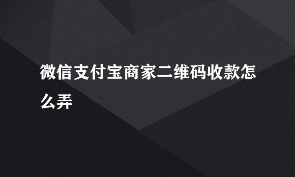 微信支付宝商家二维码收款怎么弄