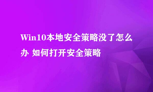 Win10本地安全策略没了怎么办 如何打开安全策略