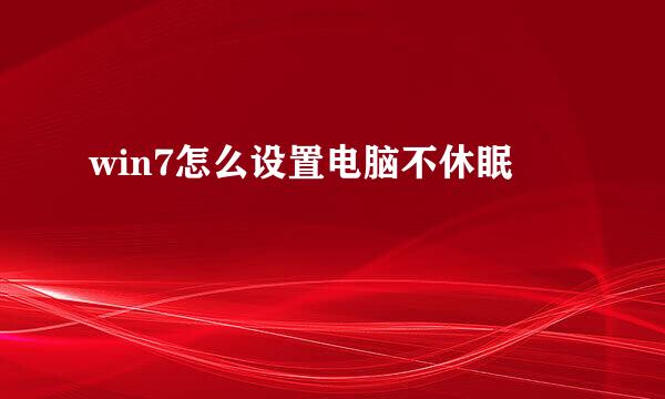win7怎么设置电脑不休眠