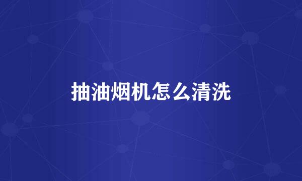 抽油烟机怎么清洗