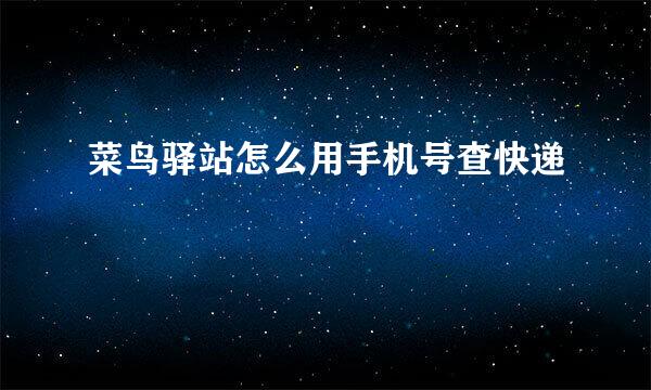 菜鸟驿站怎么用手机号查快递