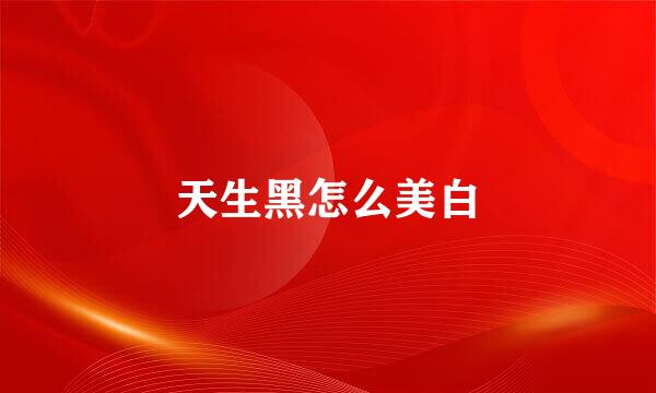 天生黑怎么美白