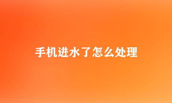手机进水了怎么处理