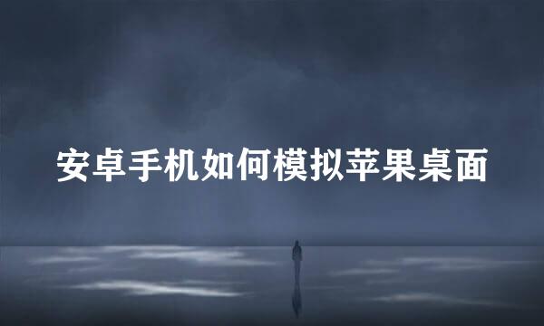 安卓手机如何模拟苹果桌面