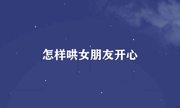 怎样哄女朋友开心