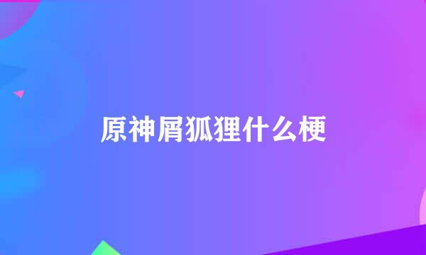 原神屑狐狸什么梗