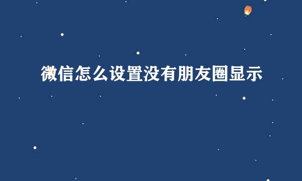 微信怎么设置没有朋友圈显示