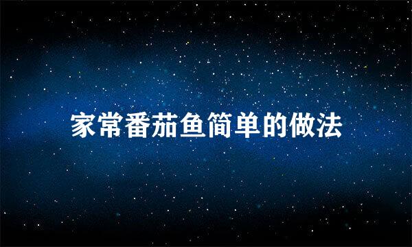 家常番茄鱼简单的做法