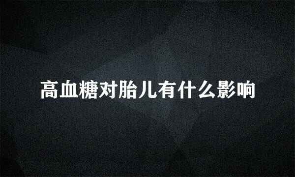 高血糖对胎儿有什么影响