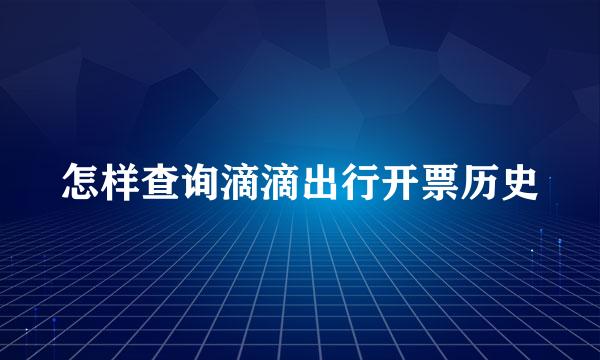 怎样查询滴滴出行开票历史