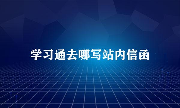 学习通去哪写站内信函
