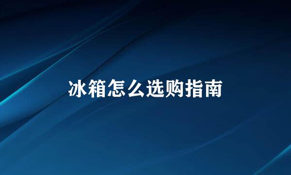 冰箱怎么选购指南