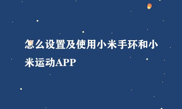 怎么设置及使用小米手环和小米运动APP