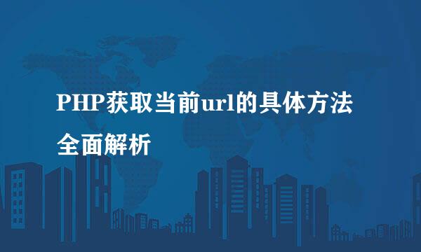 PHP获取当前url的具体方法全面解析