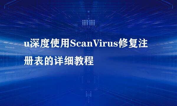 u深度使用ScanVirus修复注册表的详细教程