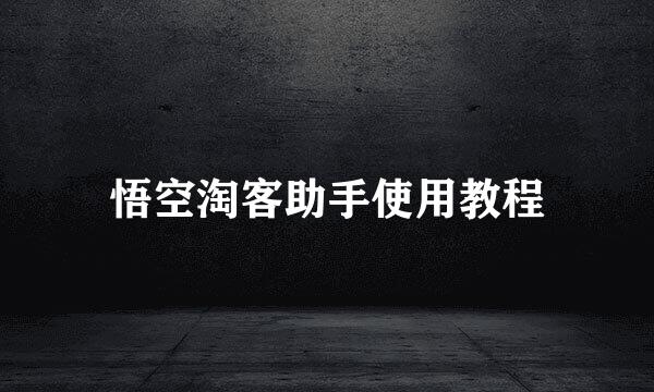 悟空淘客助手使用教程