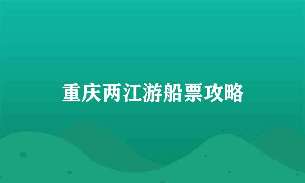 重庆两江游船票攻略