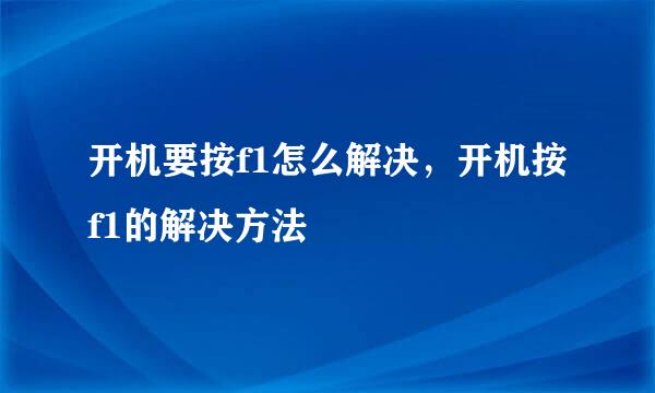 开机要按f1怎么解决，开机按f1的解决方法