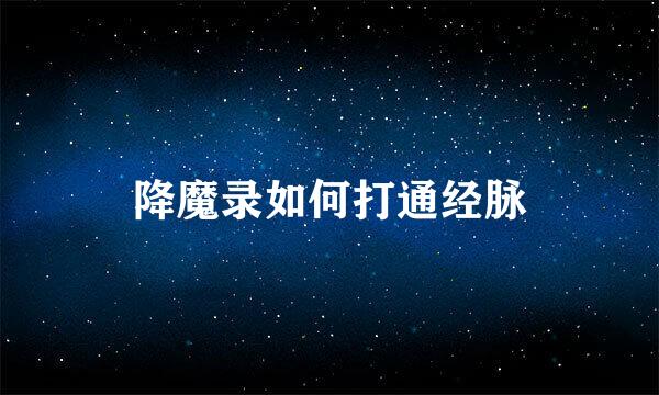 降魔录如何打通经脉