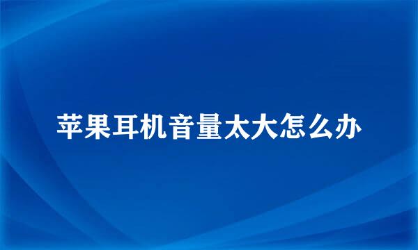 苹果耳机音量太大怎么办