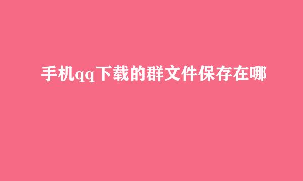 手机qq下载的群文件保存在哪