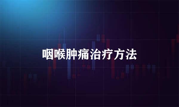 咽喉肿痛治疗方法