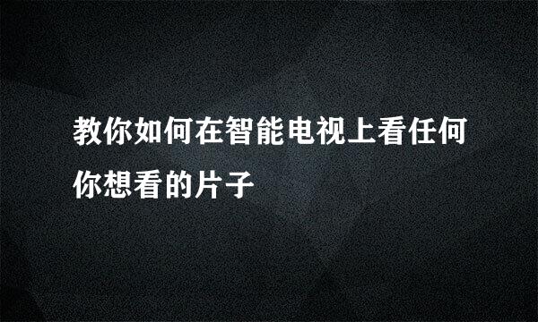 教你如何在智能电视上看任何你想看的片子