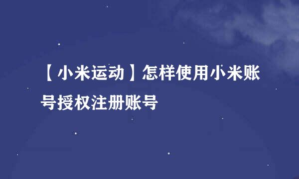【小米运动】怎样使用小米账号授权注册账号