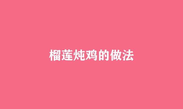榴莲炖鸡的做法